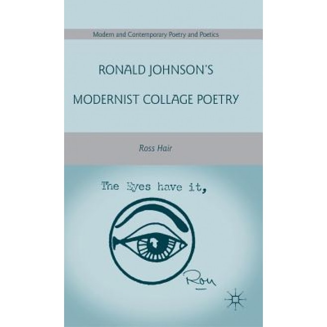 Ronald Johnson's Modernist Collage Poetry, Ross Hair (Author)