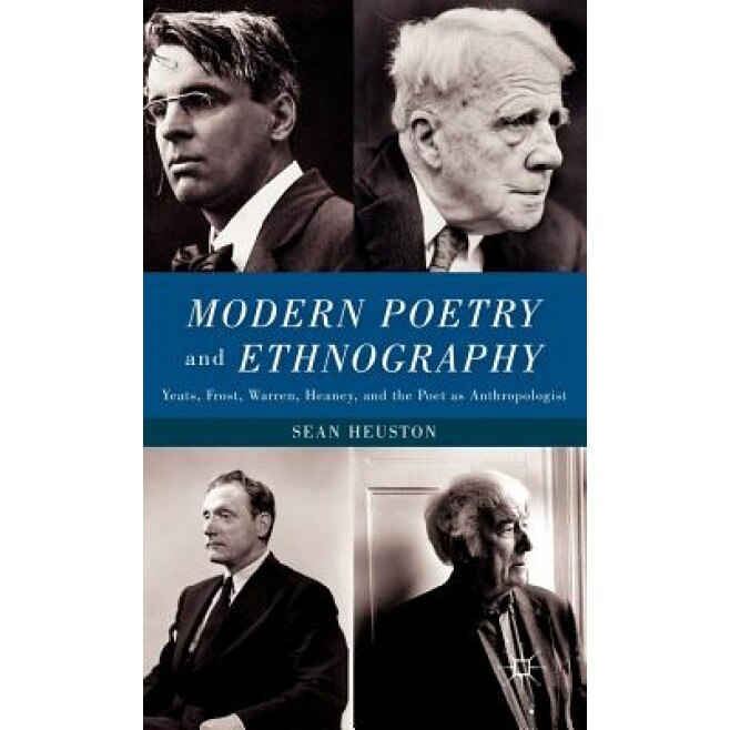 Modern Poetry and Ethnography: Yeats, Frost, Warren, Heaney, and the Poet as Anthropologist, Sean Heuston (Author)