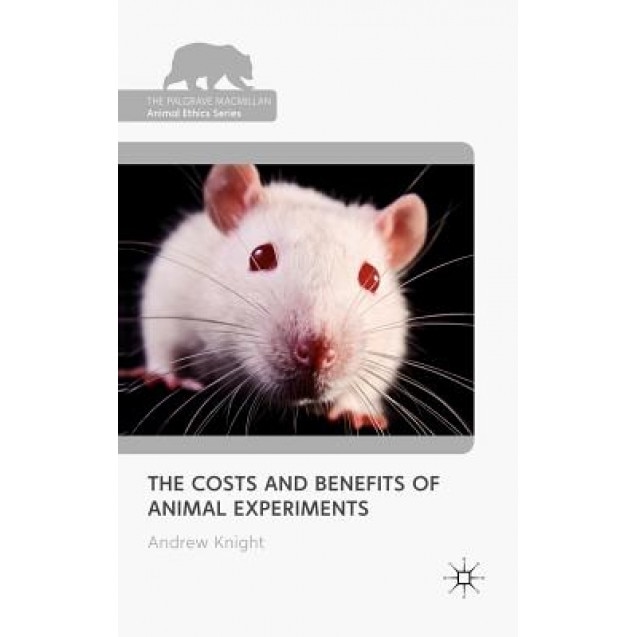 The Costs and Benefits of Animal Experiments, Andrew Knight (Author)