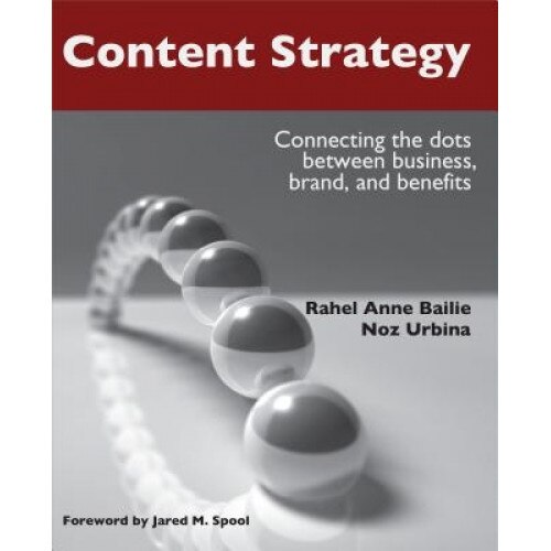 Content Strategy: Connecting the Dots Between Business, Brand, and Benefits, Rahel Anne Bailie (Author)