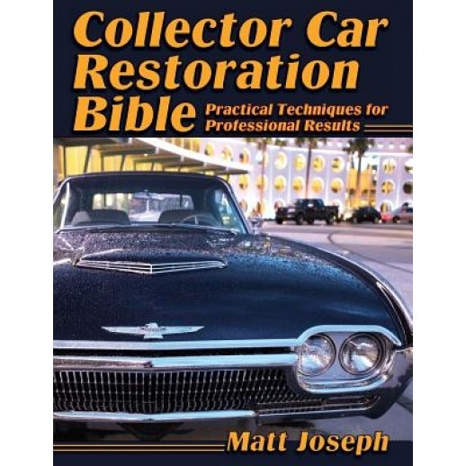 Collector Car Restoration Bible: Practical Techniques for Professional Results, Matt Joseph (Author)