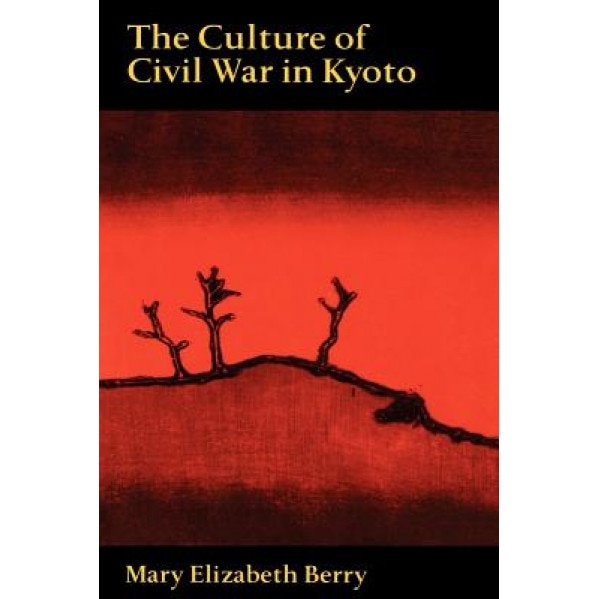 Culture of Civil War in Kyoto, Mary Elizabeth Berry (Author)