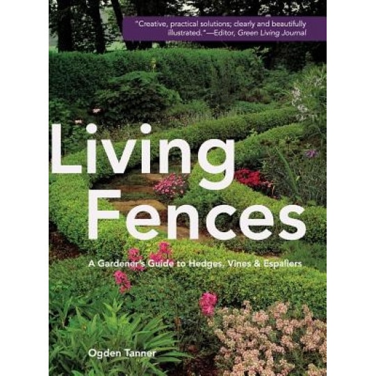 Living Fences: A Gardener's Guide to Hedges, Vines & Espaliers, Ogden Tanner (Author)