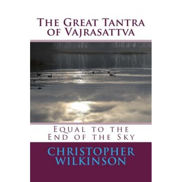 The Great Tantra of Vajrasattva: Equal to the End of the Sky, Christopher Wilkinson (Author)