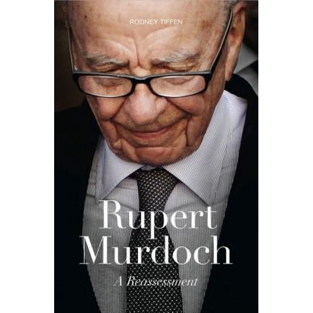 Rupert Murdoch: A Reassessment, Rodney Tiffen (Author)