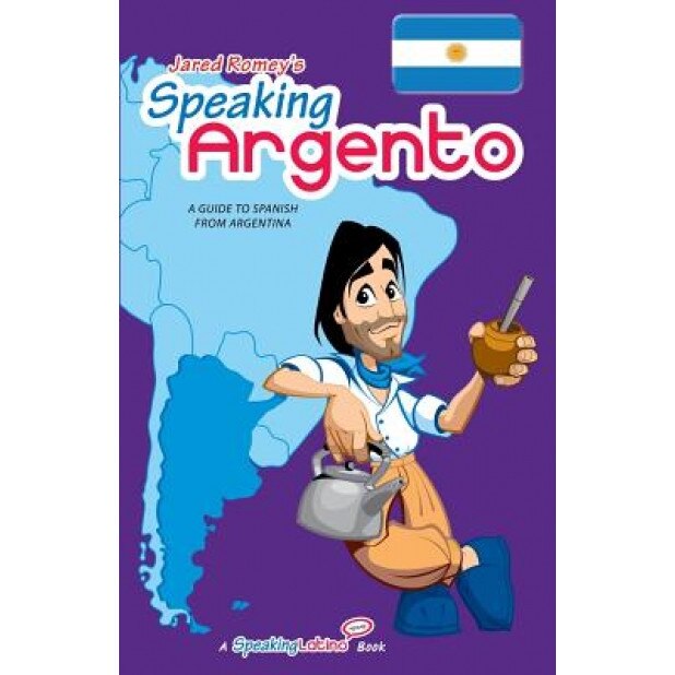 Speaking Argento: A Guide to Spanish from Argentina, Jared Romey (Author)