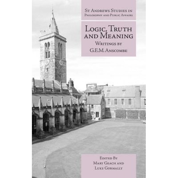 Logic, Truth and Meaning: Writings of G.E.M. Anscombe,