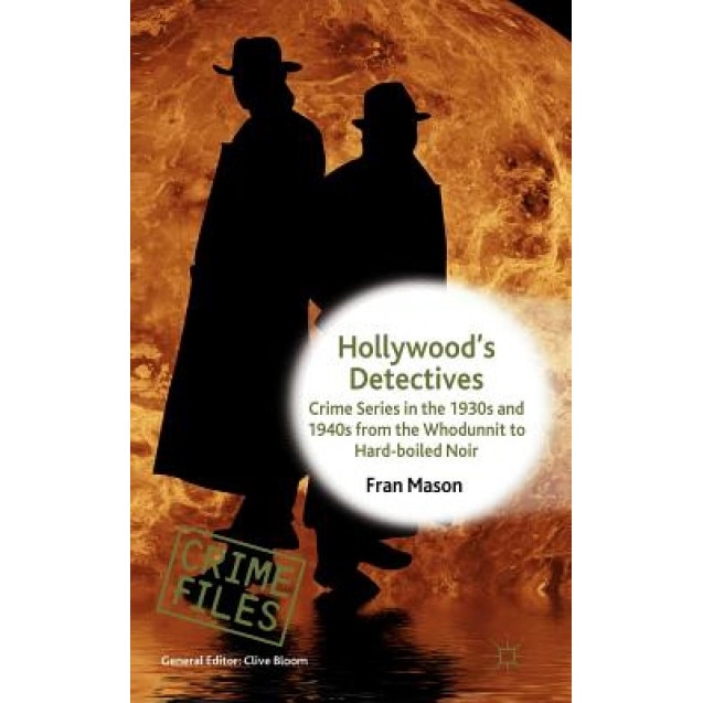 Hollywood's Detectives: Crime Series in the 1930s and 1940s from the Whodunnit to Hard-Boiled Noir, Fran Mason (Author)