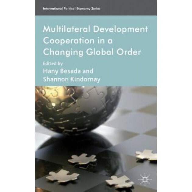 Multilateral Development Cooperation in a Changing Global Order, Hany Besada (Editor)