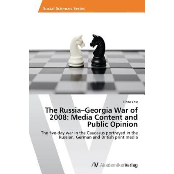 The Russia-Georgia War of 2008: Media Content and Public Opinion, Yost Elena (Author)