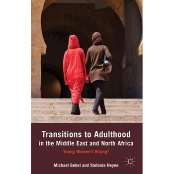 Transitions to Adulthood in the Middle East and North Africa: Young Women's Rising?, Michael Gebel (Author) Transitions to Adulthood in the Middle East and North Africa: Young Women's Rising?, Michael Gebel (Author)