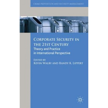 Corporate Security in the 21st Century: Theory and Practice in International Perspective, Kevin Walby (Editor) Corporate Security in the 21st Century: Theory and Practice in International Perspective, Kevin Walby (Editor)
