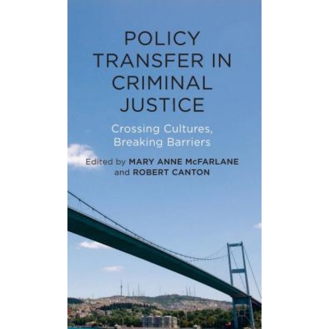 Policy Transfer in Criminal Justice: Crossing Cultures, Breaking Barriers, Mary Anne McFarlane (Editor)