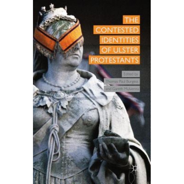 The Contested Identities of Ulster Protestants, Thomas Paul Burgess (Editor)
