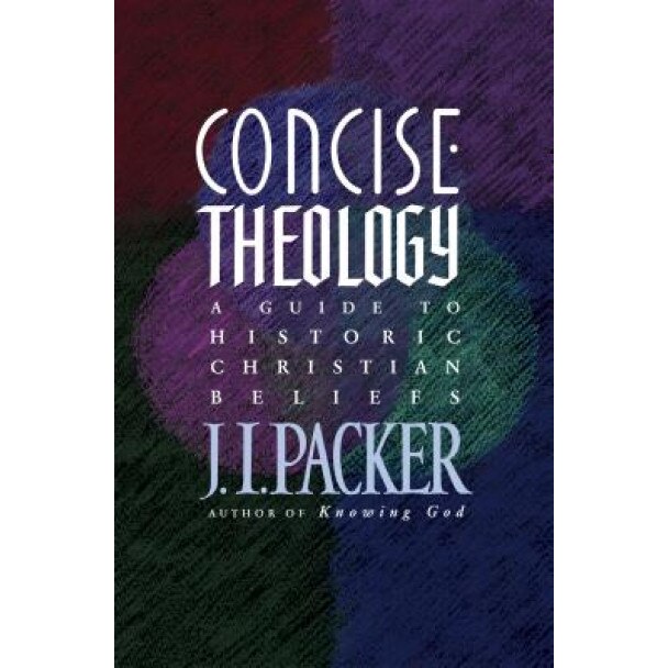 Concise Theology: A Guide to Historic Christian Beliefs, J. I. Packer