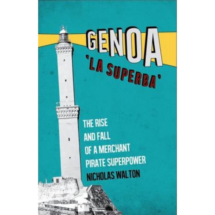 Genoa, 'la Superba': The Rise and Fall of a Merchant Pirate Superpower, Nicholas Walton (Author)