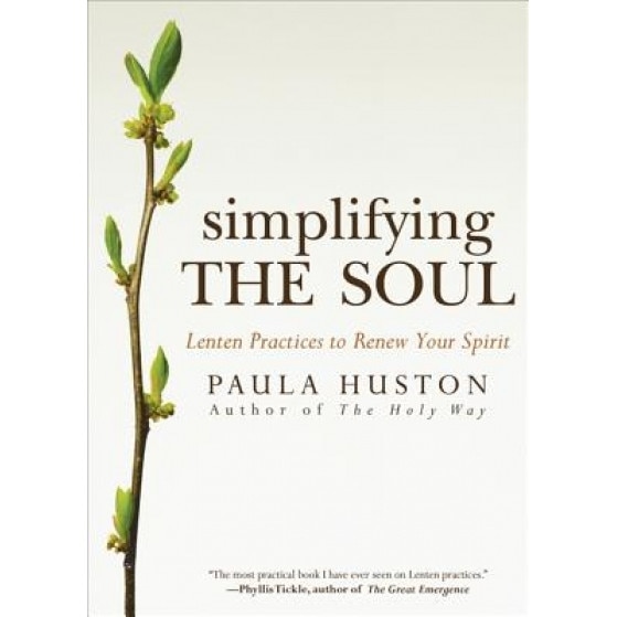 Simplifying the Soul: Lenten Practices to Renew Your Spirit, Paula Huston (Author)