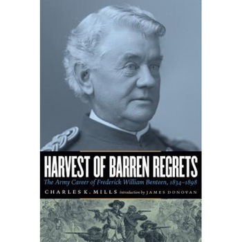 Harvest of Barren Regrets: The Army Career of Frederick William Benteen, 1834-1898, Charles K. Mills (Author) Harvest of Barren Regrets: The Army Career of Frederick William Benteen, 1834-1898, Charles K. Mills (Author)