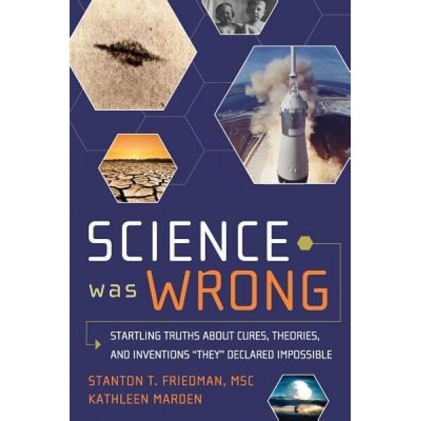 Science Was Wrong: Startling Truths about Cures, Theories, and Inventions 