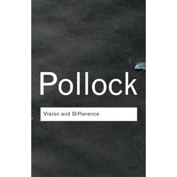 Vision and Difference: Feminism, Femininity and the Histories of Art, Griselda Pollock (Author)