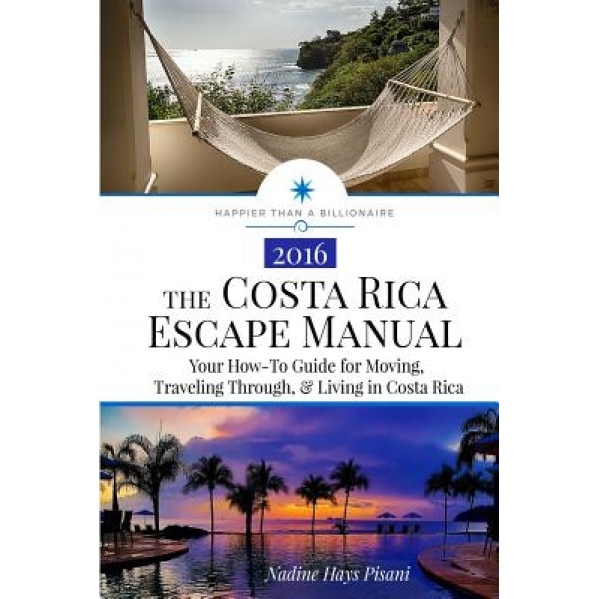 The Costa Rica Escape Manual: Your How-To Guide on Moving, Traveling Through, & Living in Costa Rica, Nadine Hays Pisani (Author)