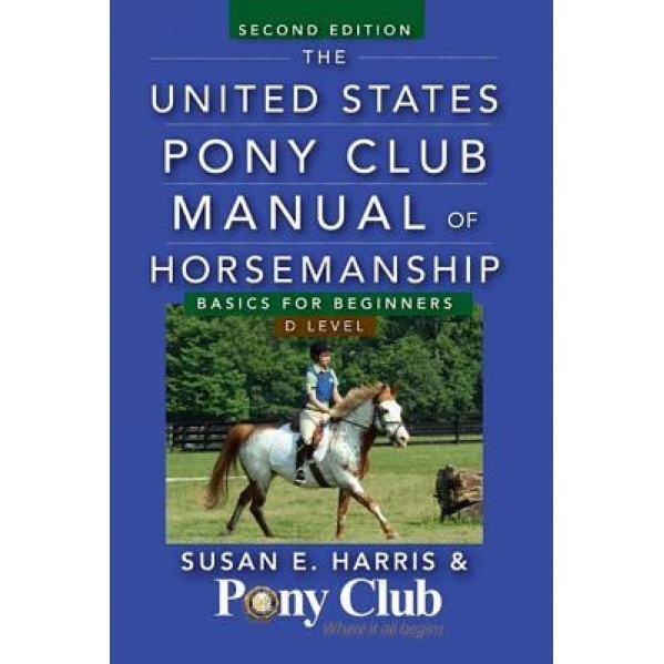 The United States Pony Club Manual of Horsemanship: Basics for Beginners/D Level, Susan E. Harris (Author)