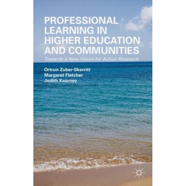 Professional Learning in Higher Education and Communities: Towards a New Vision for Action Research, Ortrun Zuber-Skerritt (Author)