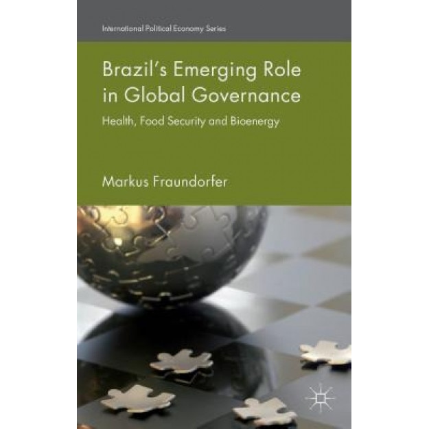 Brazil's Emerging Role in Global Sectoral Governance: Health, Food Security and Bioenergy, Markus Fraundorfer (Author)