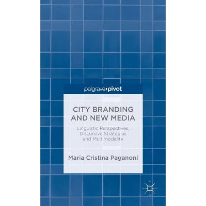 City Branding and New Media: Linguistic Perspectives, Discursive Strategies and Multimodality, Maria Cristina Paganoni (Author)