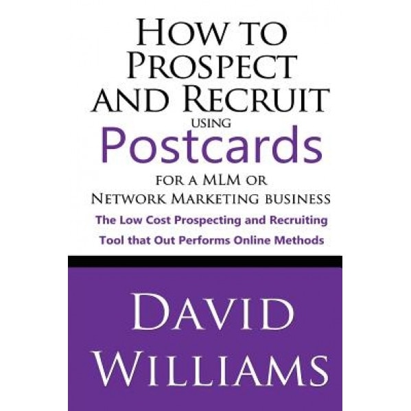 How to Prospect and Recruit Using Postcards for a MLM or Network Marketing Business: The Low Cost Prospecting and Recruiting Tool That Out Performs on - David Williams (Author)