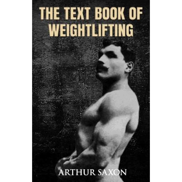 The Text Book of Weightlifting, Arthur Saxon (Author)