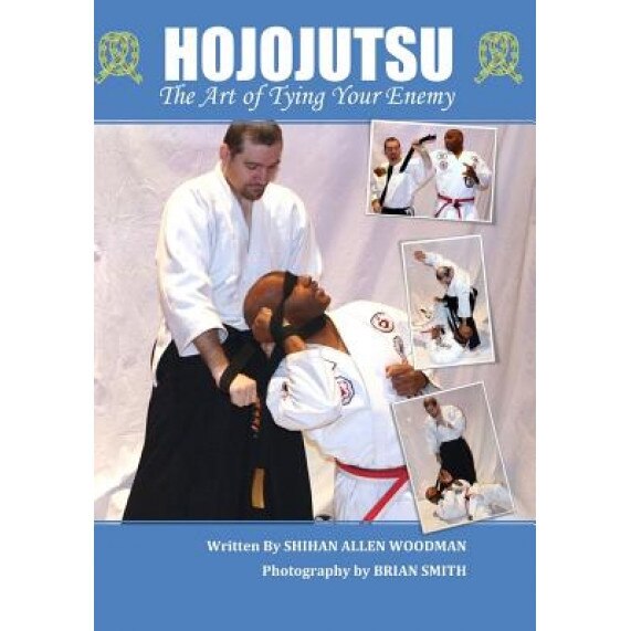 Hojojutsu: The Art of Tying Your Enemy, MR Shihan Allen Woodman (Author)