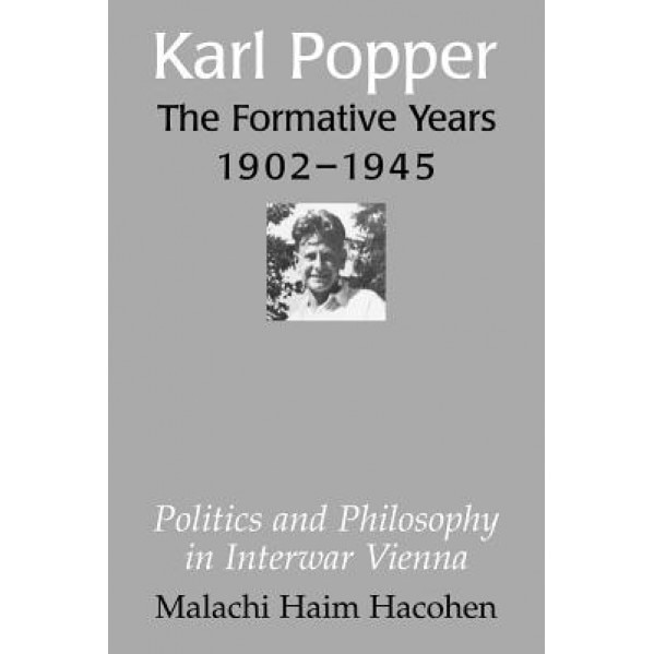 Karl Popper - The Formative Years, 1902 1945: Politics and Philosophy in Interwar Vienna, Malachi Haim Hacohen (Author)