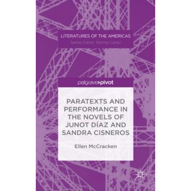 Paratexts and Performance in the Novels of Junot Diaz and Sandra Cisneros, Ellen McCracken (Author)