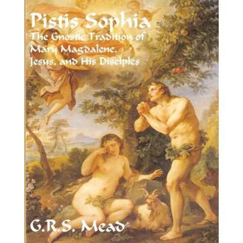 Pistis Sophia: The Gnostic Tradition of Mary Magdalene, Jesus, and His Disciples, G. R. S. Mead (Author)