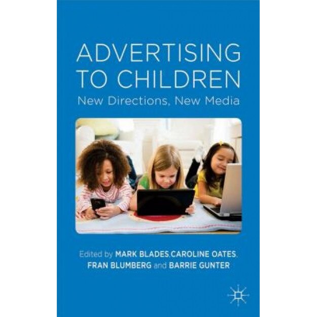 Advertising to Children: New Directions, New Media - Mark Blades (Editor)