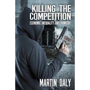 Killing the Competition: Economic Inequality and Homicide, Martin Daly (Author) Killing the Competition: Economic Inequality and Homicide, Martin Daly (Author)