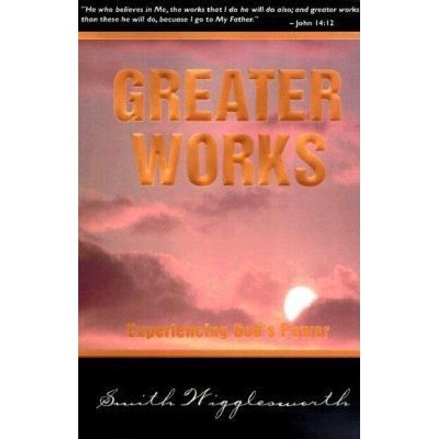 Greater Works, Smith Wigglesworth
