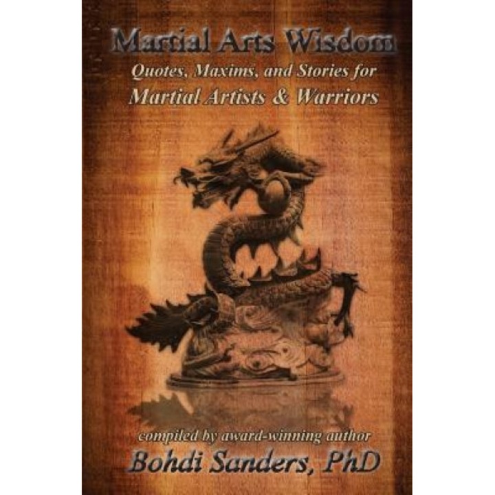 Martial Arts Wisdom: Quotes, Maxims, and Stories for Martial Artists and Warriors, Bohdi Sanders Ph. D. (Author)