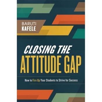 Closing the Attitude Gap: How to Fire Up Your Students to Strive for Success, Baruti Kafele (Author) Closing the Attitude Gap: How to Fire Up Your Students to Strive for Success, Baruti Kafele (Author)