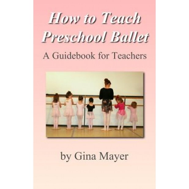 How to Teach Preschool Ballet: A Guidebook for Teachers, Gina Mayer (Author)