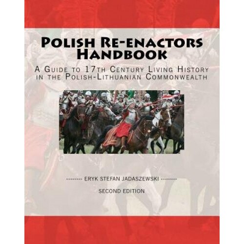 Polish Re-Enactors Handbook, Eryk Stefan Jadaszewski (Author)