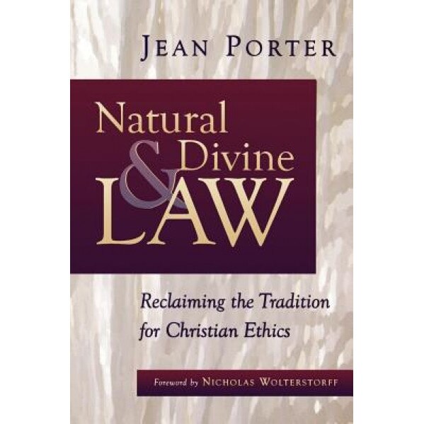 Natural and Divine Law: Reclaiming the Tradition for Christian Ethics, Jean Porter (Author)