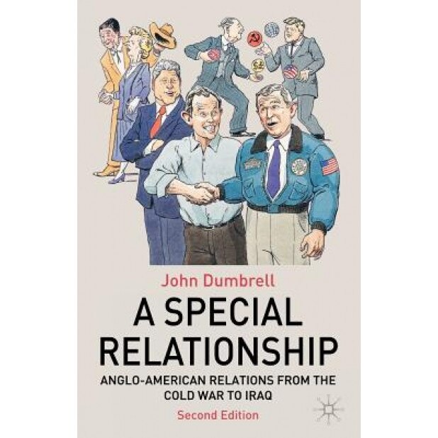 A Special Relationship: Anglo-American Relations from the Cold War to Iraq, John Dumbrell (Author)