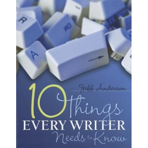 Ten Things Every Writer Needs to Know, Jeff Anderson (Author)