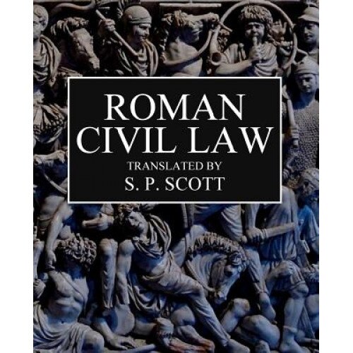 Roman Civil Law: Including the Twelve Tables, the Institutes of Gaius, the Rules of Ulpian & the Opinions of Paulus, Samuel P. Scott (Author)