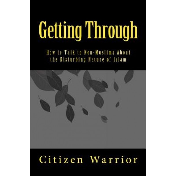 Getting Through: How to Talk to Non-Muslims about the Disturbing Nature of Islam, Citizen Warrior (Author)
