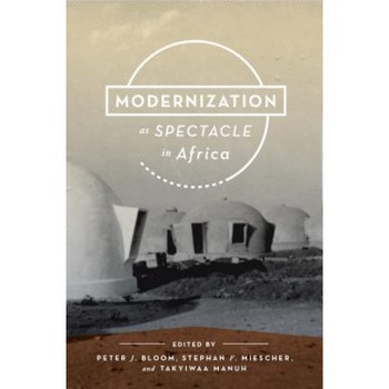 Modernization as Spectacle in Africa, Peter J. Bloom (Editor) Modernization as Spectacle in Africa, Peter J. Bloom (Editor)
