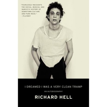 I Dreamed I Was a Very Clean Tramp: An Autobiography, Richard Hell (Author) I Dreamed I Was a Very Clean Tramp: An Autobiography, Richard Hell (Author)