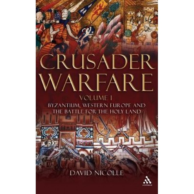 Crusader Warfare, Volume 1: Byzantium, Europe and the Struggle for the Holy Land 1050-1300 AD, David Nicolle (Author)